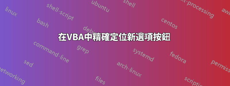 在VBA中精確定位新選項按鈕