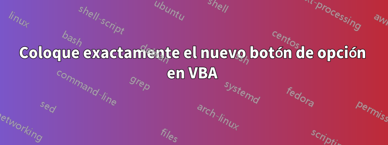 Coloque exactamente el nuevo botón de opción en VBA