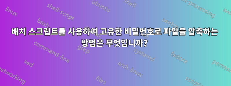 배치 스크립트를 사용하여 고유한 비밀번호로 파일을 압축하는 방법은 무엇입니까?