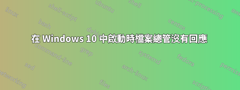 在 Windows 10 中啟動時檔案總管沒有回應