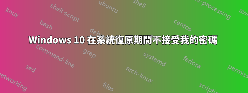 Windows 10 在系統復原期間不接受我的密碼