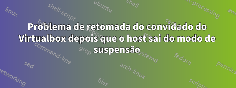 Problema de retomada do convidado do Virtualbox depois que o host sai do modo de suspensão