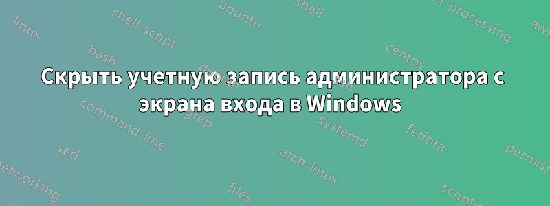 Скрыть учетную запись администратора с экрана входа в Windows 