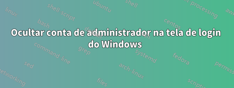 Ocultar conta de administrador na tela de login do Windows