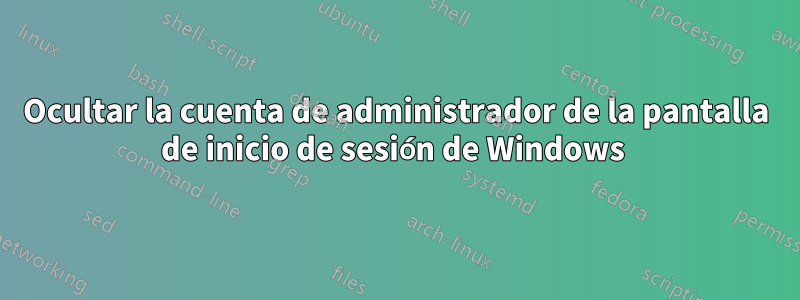 Ocultar la cuenta de administrador de la pantalla de inicio de sesión de Windows 