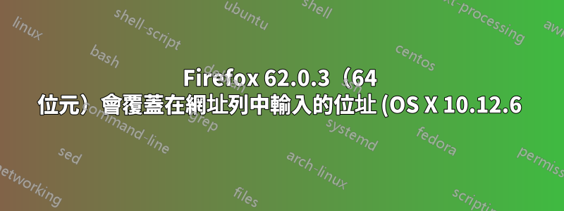 Firefox 62.0.3(64 位元)會覆蓋在網址列中輸入的位址 (OS X 10.12.6)
