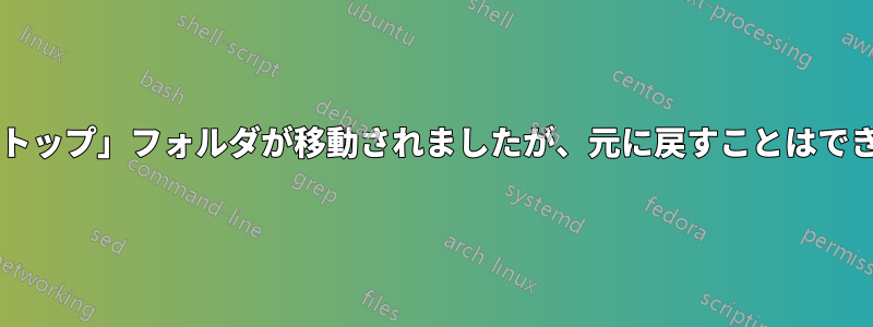 「デスクトップ」フォルダが移動されましたが、元に戻すことはできますか?