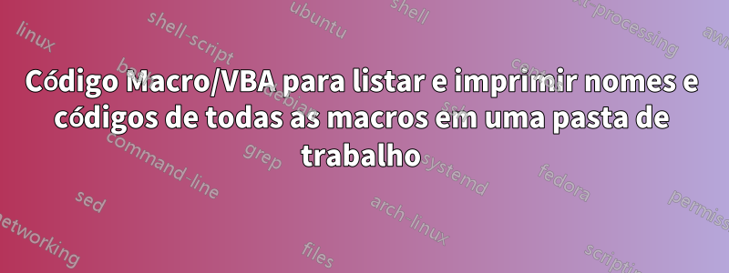 Código Macro/VBA para listar e imprimir nomes e códigos de todas as macros em uma pasta de trabalho