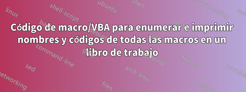 Código de macro/VBA para enumerar e imprimir nombres y códigos de todas las macros en un libro de trabajo