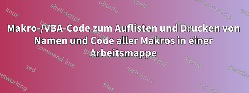Makro-/VBA-Code zum Auflisten und Drucken von Namen und Code aller Makros in einer Arbeitsmappe