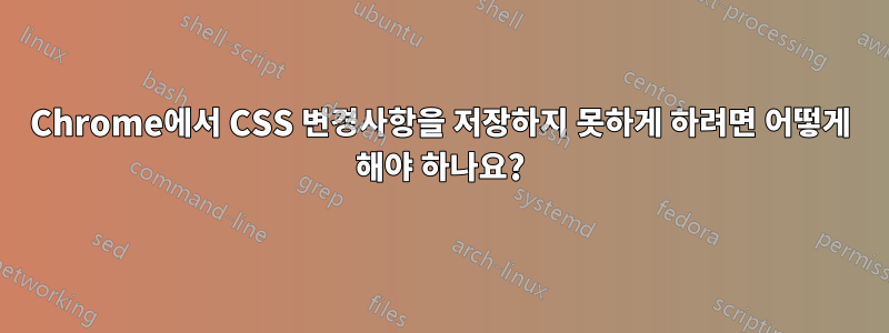 Chrome에서 CSS 변경사항을 저장하지 못하게 하려면 어떻게 해야 하나요?