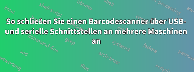 So schließen Sie einen Barcodescanner über USB- und serielle Schnittstellen an mehrere Maschinen an