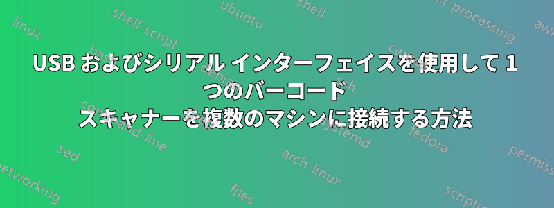USB およびシリアル インターフェイスを使用して 1 つのバーコード スキャナーを複数のマシンに接続する方法