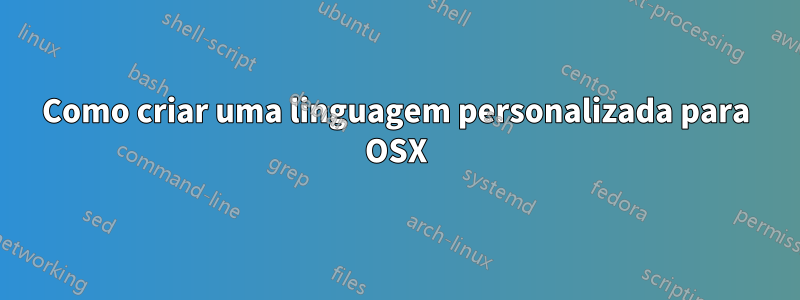 Como criar uma linguagem personalizada para OSX