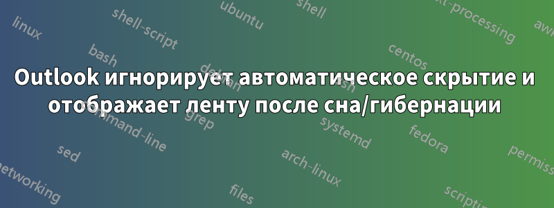 Outlook игнорирует автоматическое скрытие и отображает ленту после сна/гибернации