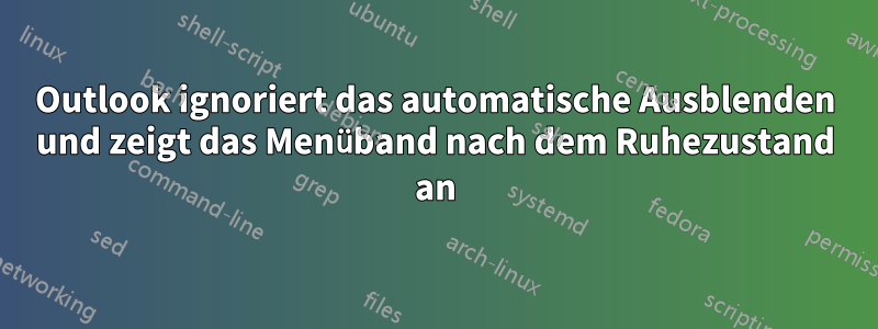Outlook ignoriert das automatische Ausblenden und zeigt das Menüband nach dem Ruhezustand an