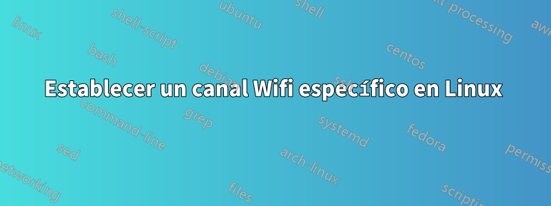 Establecer un canal Wifi específico en Linux