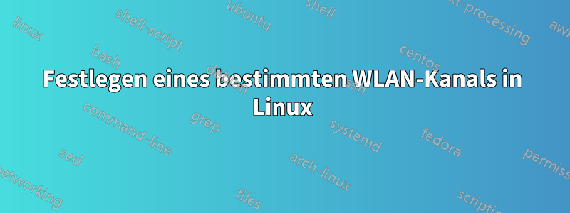 Festlegen eines bestimmten WLAN-Kanals in Linux
