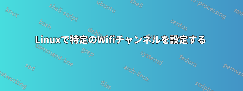 Linuxで特定のWifiチャンネルを設定する