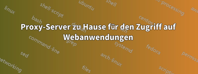 Proxy-Server zu Hause für den Zugriff auf Webanwendungen