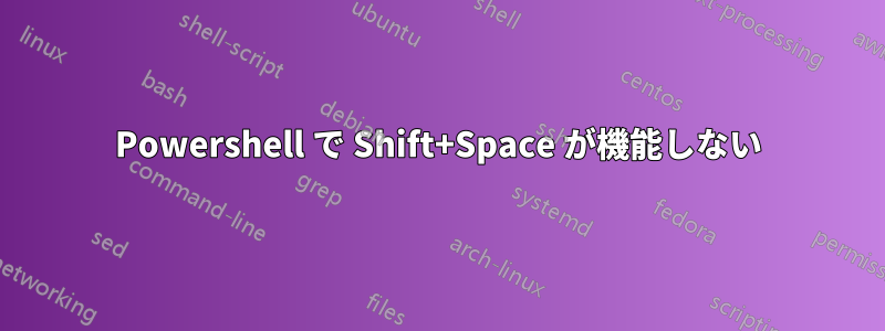 Powershell で Shift+Space が機能しない