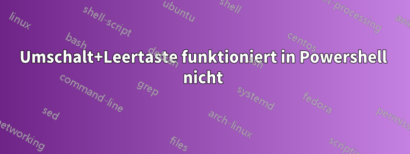 Umschalt+Leertaste funktioniert in Powershell nicht