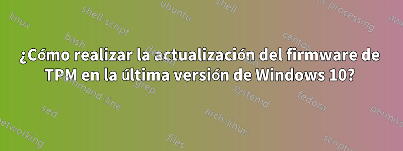 ¿Cómo realizar la actualización del firmware de TPM en la última versión de Windows 10?