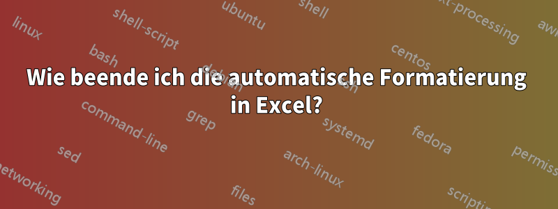 Wie beende ich die automatische Formatierung in Excel?