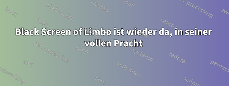 Black Screen of Limbo ist wieder da, in seiner vollen Pracht