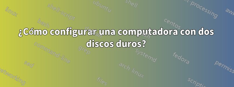 ¿Cómo configurar una computadora con dos discos duros?