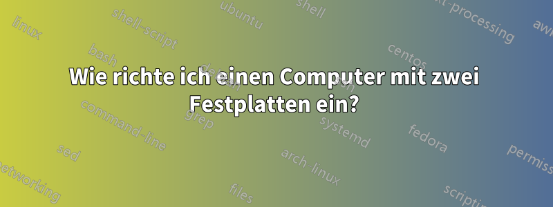 Wie richte ich einen Computer mit zwei Festplatten ein?