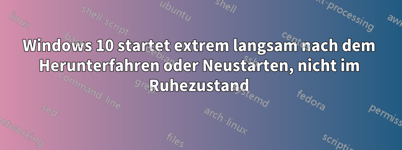 Windows 10 startet extrem langsam nach dem Herunterfahren oder Neustarten, nicht im Ruhezustand