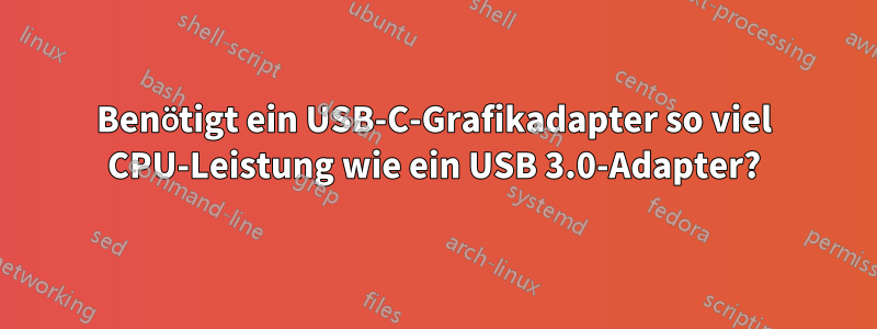 Benötigt ein USB-C-Grafikadapter so viel CPU-Leistung wie ein USB 3.0-Adapter?