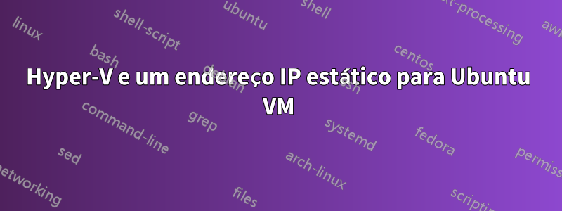 Hyper-V e um endereço IP estático para Ubuntu VM