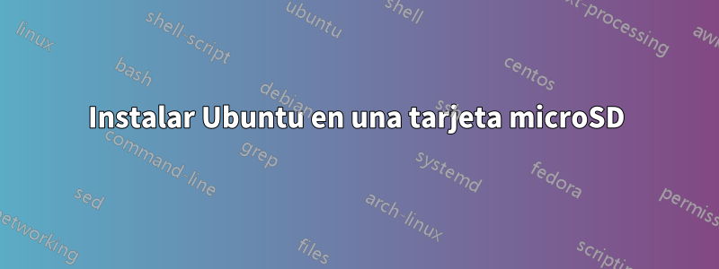 Instalar Ubuntu en una tarjeta microSD