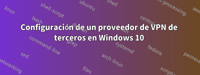 Configuración de un proveedor de VPN de terceros en Windows 10