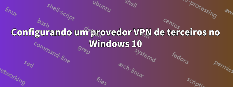 Configurando um provedor VPN de terceiros no Windows 10