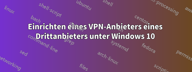 Einrichten eines VPN-Anbieters eines Drittanbieters unter Windows 10