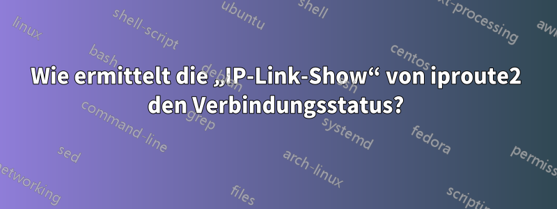 Wie ermittelt die „IP-Link-Show“ von iproute2 den Verbindungsstatus?