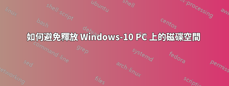 如何避免釋放 Windows-10 PC 上的磁碟空間