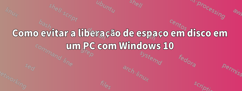 Como evitar a liberação de espaço em disco em um PC com Windows 10