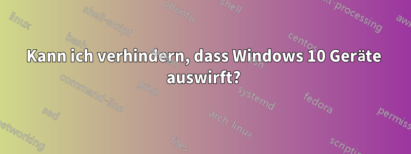Kann ich verhindern, dass Windows 10 Geräte auswirft?