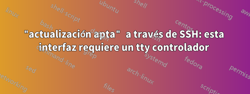 "actualización apta" a través de SSH: esta interfaz requiere un tty controlador