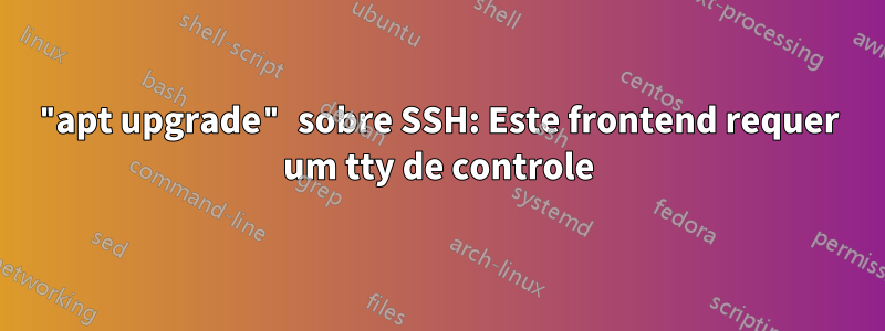 "apt upgrade" sobre SSH: Este frontend requer um tty de controle