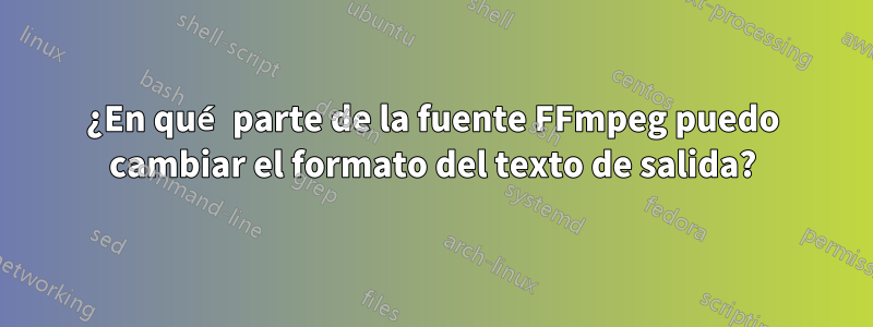 ¿En qué parte de la fuente FFmpeg puedo cambiar el formato del texto de salida?