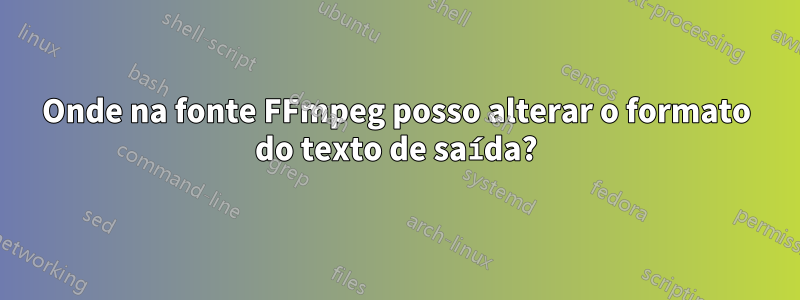 Onde na fonte FFmpeg posso alterar o formato do texto de saída?