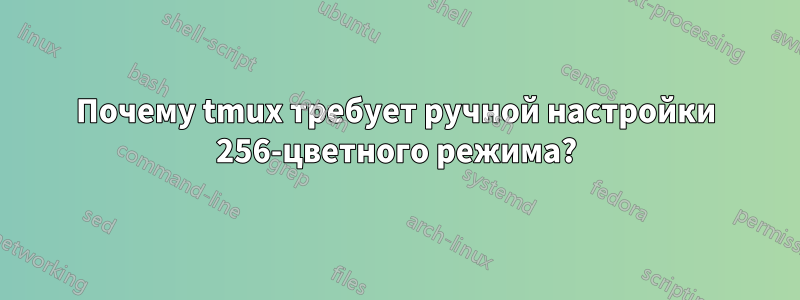 Почему tmux требует ручной настройки 256-цветного режима?
