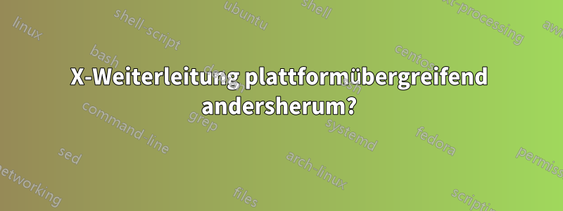X-Weiterleitung plattformübergreifend andersherum?