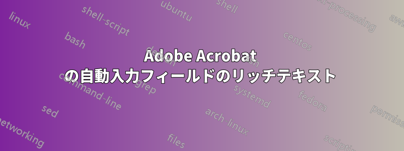 Adobe Acrobat の自動入力フィールドのリッチテキスト