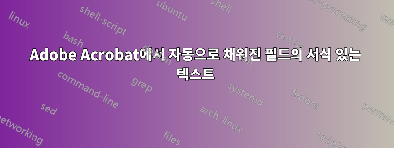Adobe Acrobat에서 자동으로 채워진 필드의 서식 있는 텍스트